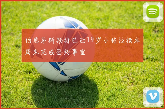伯恩茅斯期待巴西19岁小将拉扬本周末完成签约事宜