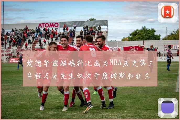 爱德华兹超越科比成为NBA历史第三年轻万分先生仅次于詹姆斯和杜兰特