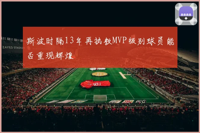 斯波时隔13年再执教MVP级别球员能否重现辉煌