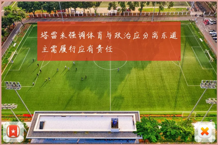 塔雷米强调体育与政治应分离东道主需履行应有责任