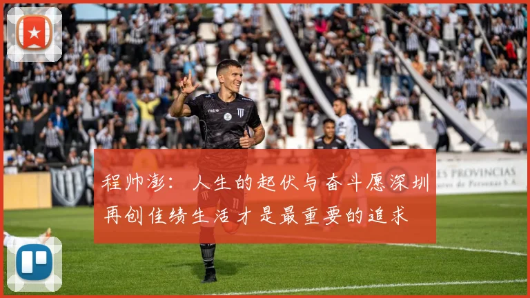 程帅澎：人生的起伏与奋斗愿深圳再创佳绩生活才是最重要的追求